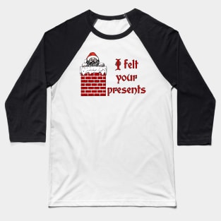 I Felt Your Presents Baseball T-Shirt